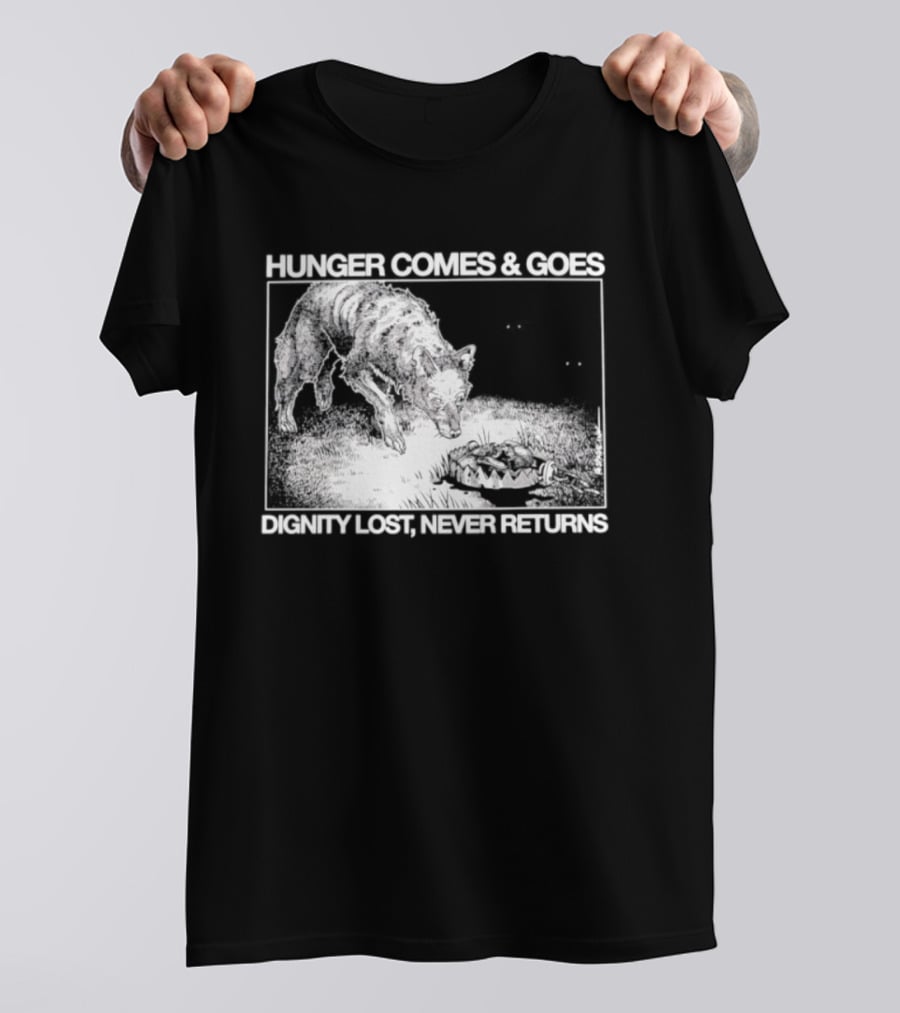Hunger Comes And Goes Wolf Dignity Lost Never Returns T-Shirt