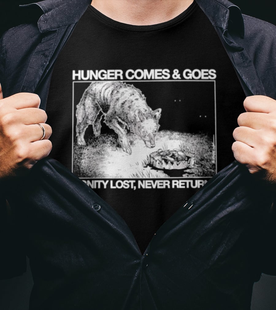 Hunger Comes And Goes Wolf Dignity Lost Never Returns T-Shirt