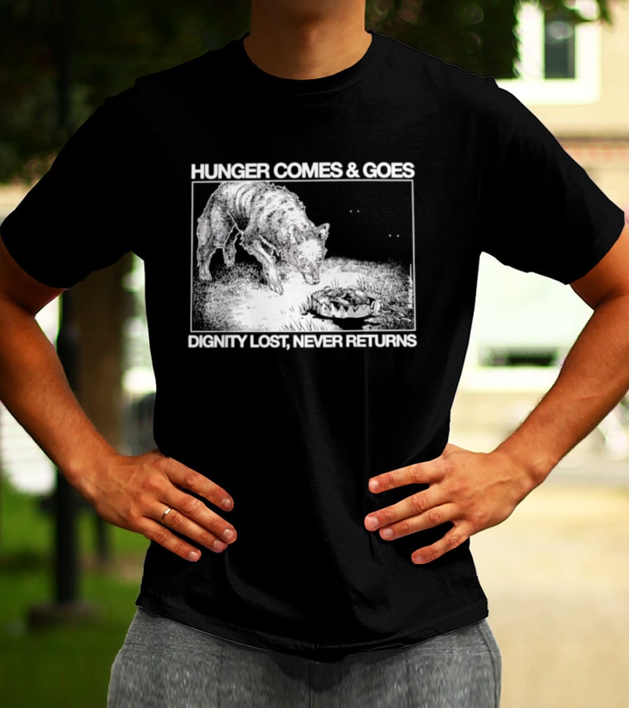 Hunger Comes And Goes Wolf Dignity Lost Never Returns T-Shirt