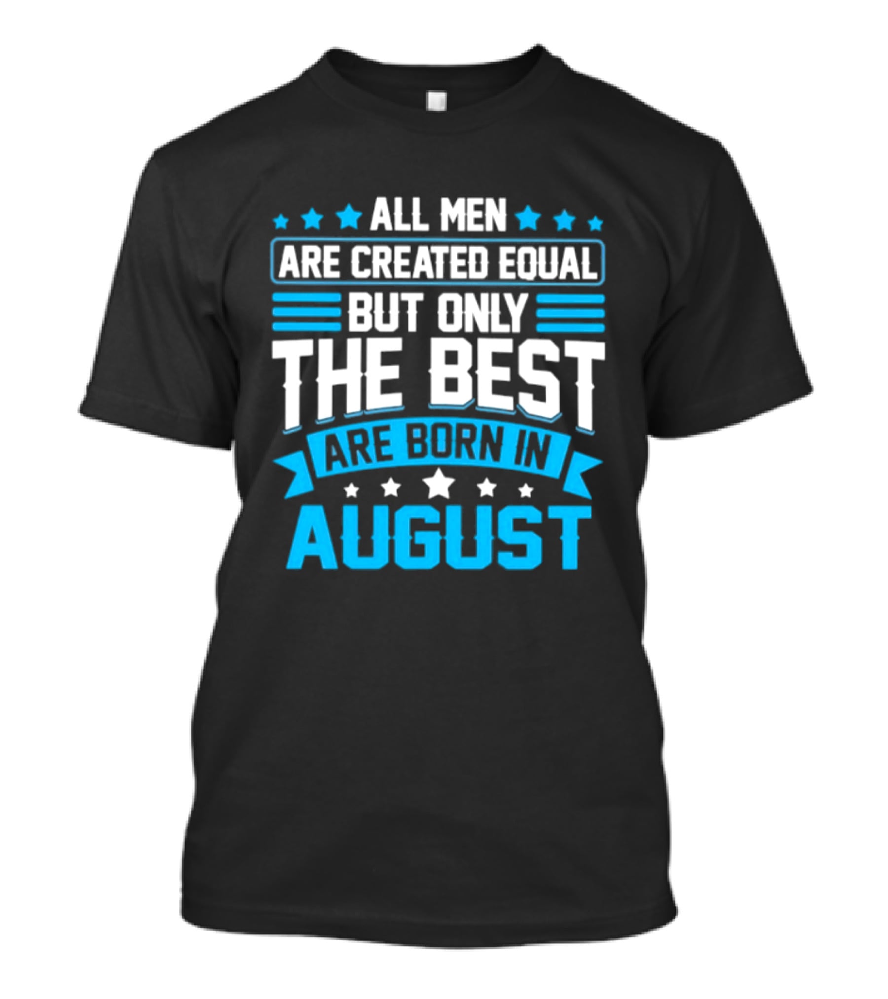 All Men Are Created Equal But Only The Best Are Born In August Stars And Stripes T-Shirt