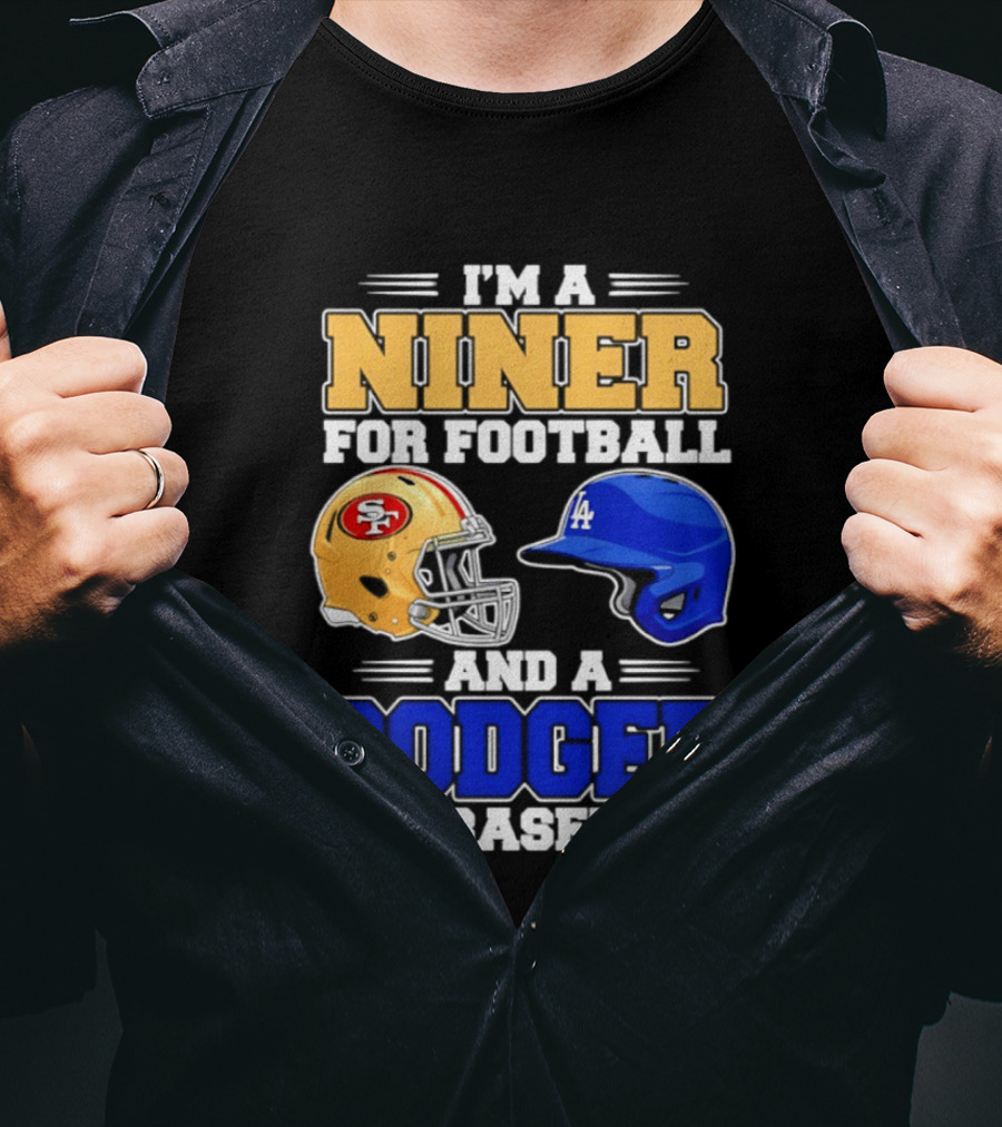 I'm A Niner For Football And A Dodger For Baseball San Francisco And Los Angeles Fan Gear T-Shirt