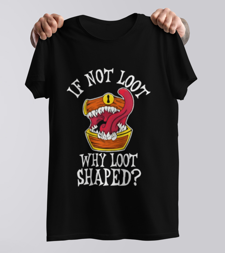 If Not Loot Why Loot Shaped Mimic Dungeons And Dragons Fantasy T-Shirt