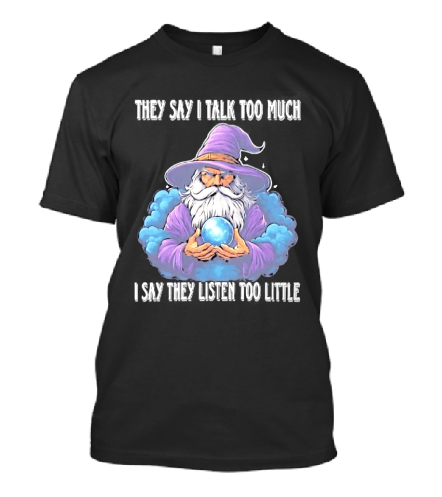 Wizard They Say I Talk Too Much I Say They Listen Too Little Mystic Orb T-Shirt