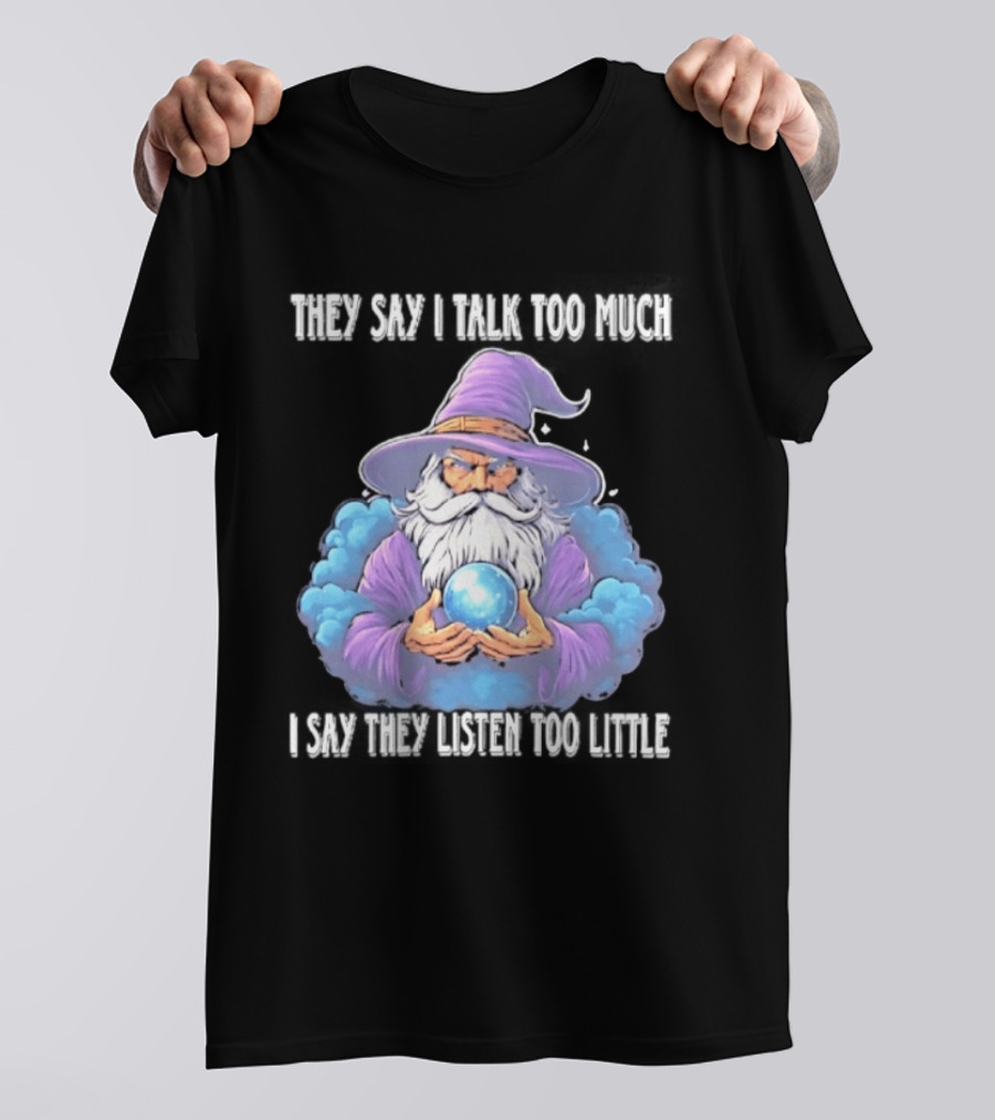 Wizard They Say I Talk Too Much I Say They Listen Too Little Mystic Orb T-Shirt