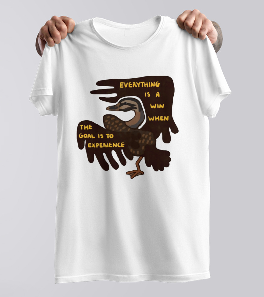 Everything Is A Win When The Goal Is To Experience Duck T-Shirt