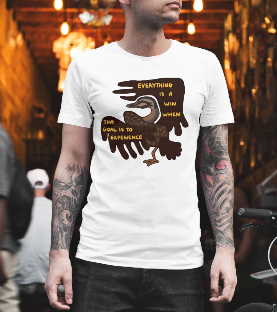 Everything Is A Win When The Goal Is To Experience Duck T-Shirt