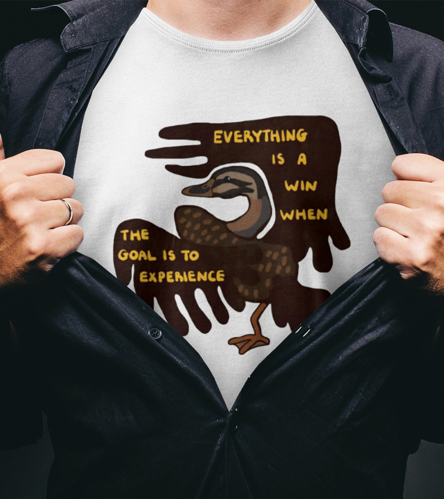 Everything Is A Win When The Goal Is To Experience Duck T-Shirt
