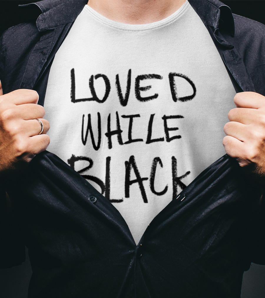 Loved While Black Empowerment Message T-Shirt