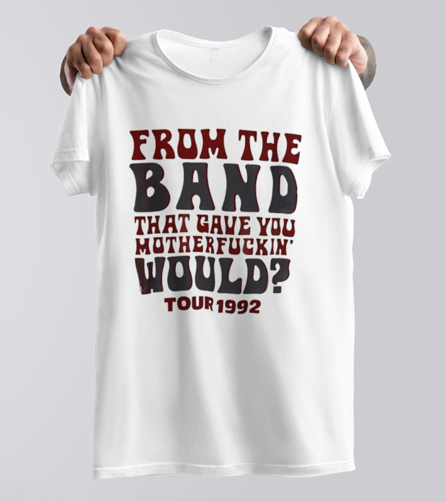 From The Band That Gave You Motherfuckin' Would Tour 1992 T-Shirt