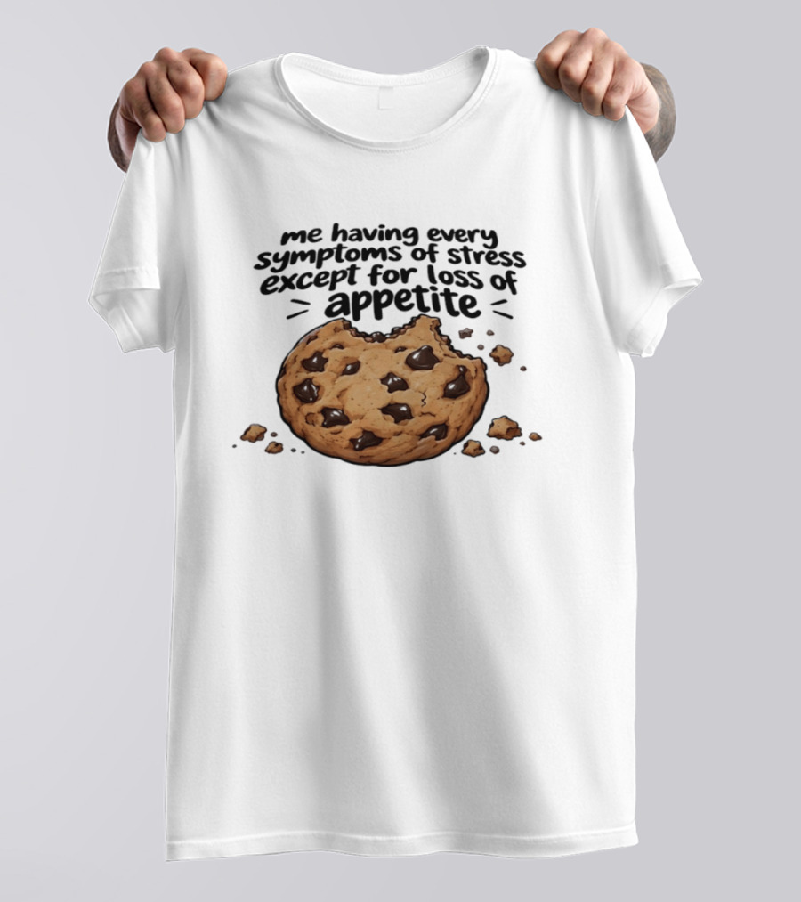 Me Having Every Symptom Of Stress Except For Loss Of Appetite Cookie T-Shirt