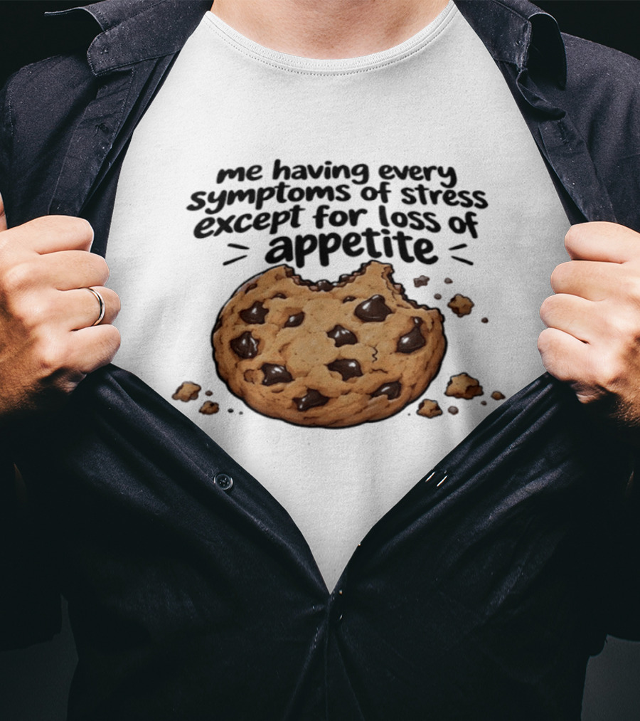 Me Having Every Symptom Of Stress Except For Loss Of Appetite Cookie T-Shirt