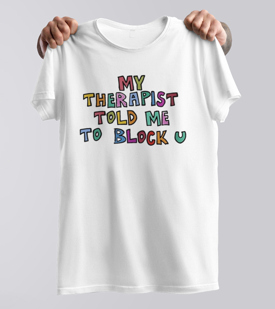 My Therapist Told Me To Block U Playful Colorful Letters T-Shirt