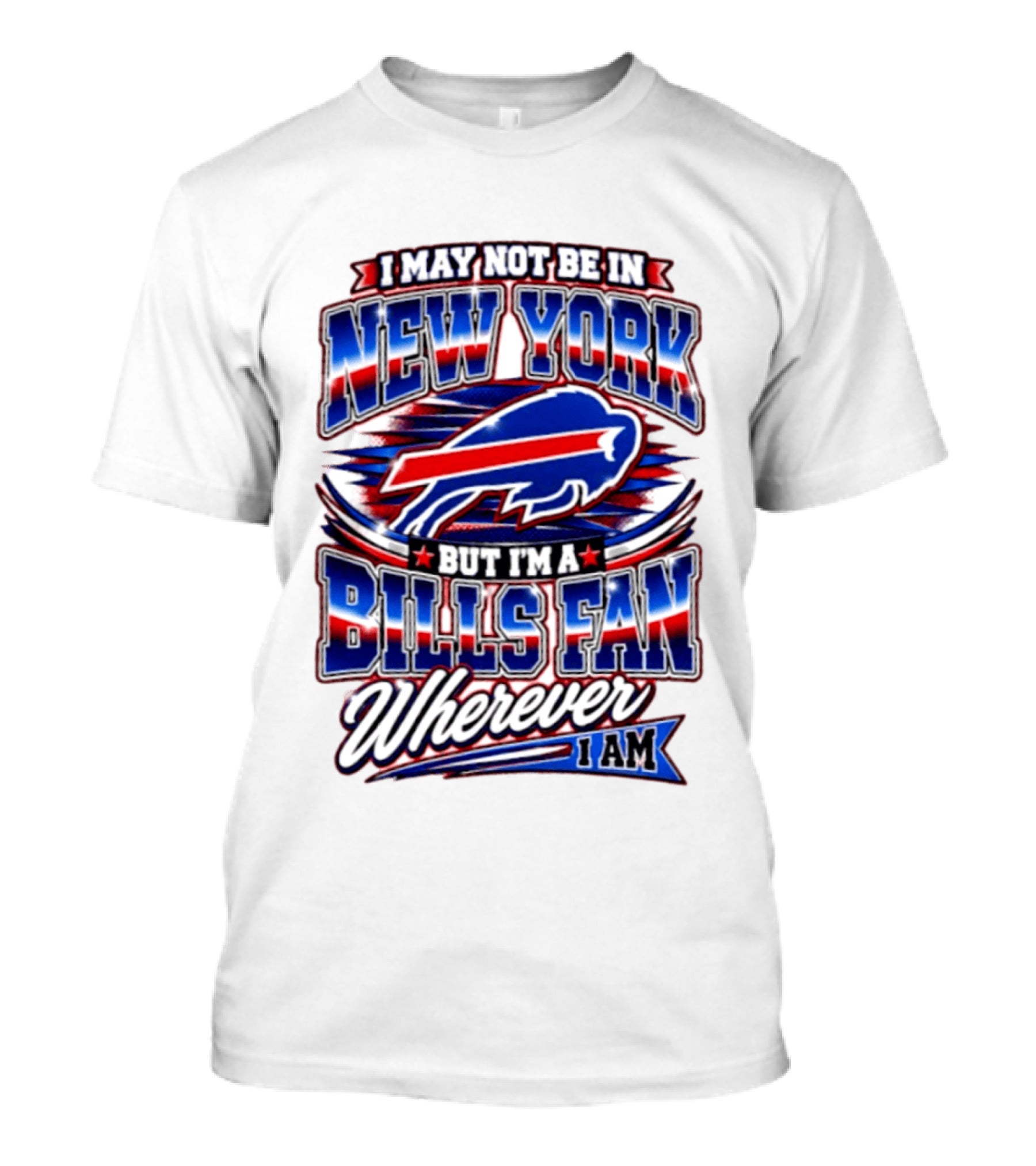 I May Not Be In New York Buffalo Bills Fan Wherever I Am T-Shirt