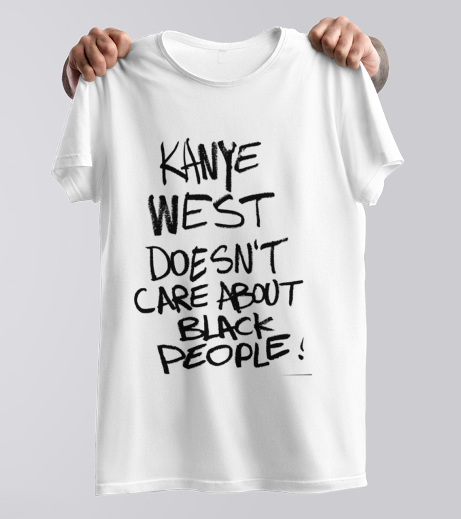 Kanye West Doesn't Care About Black People T-Shirt