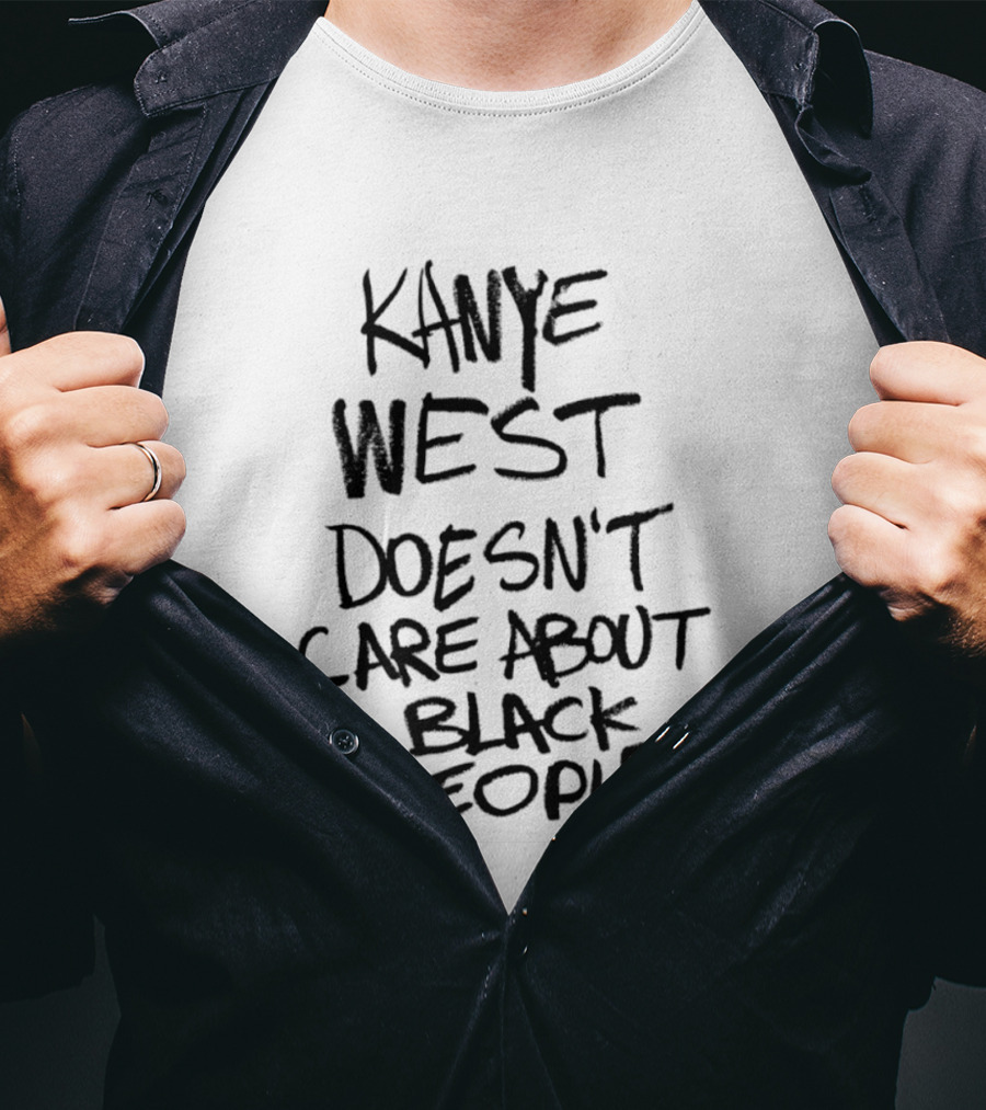 Kanye West Doesn't Care About Black People T-Shirt