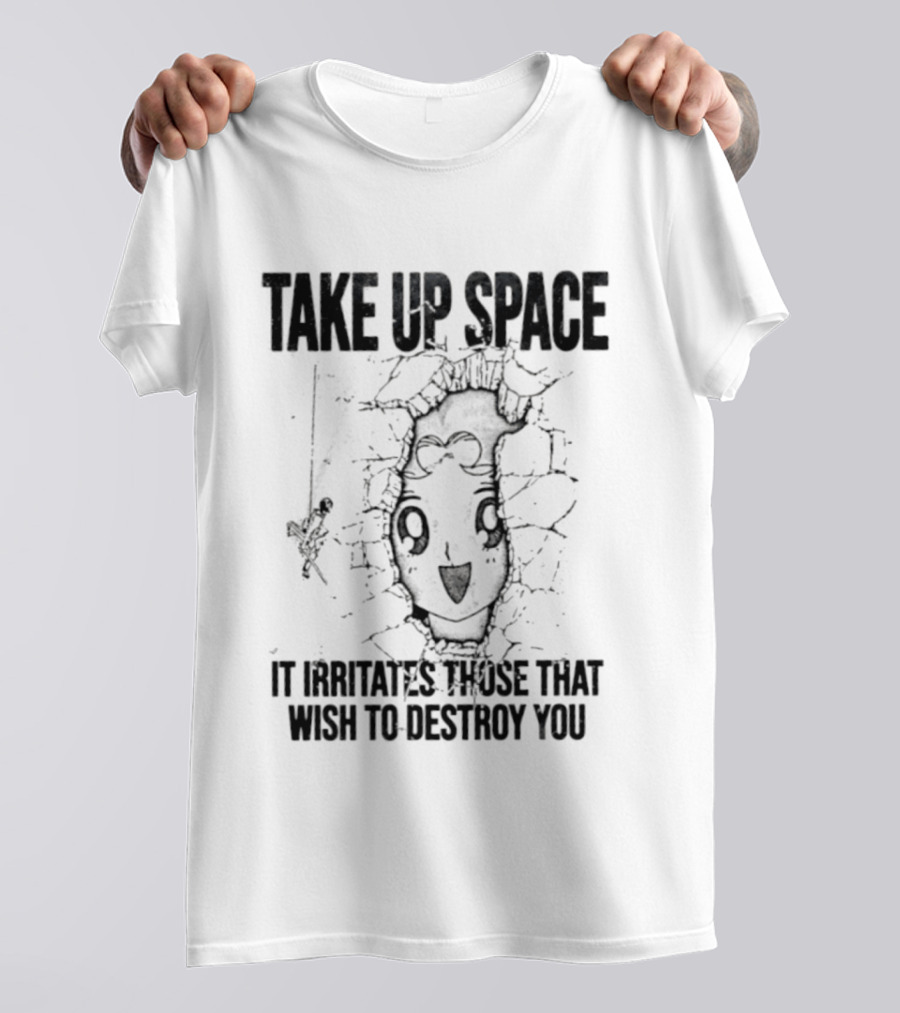 Take Up Space It Irritates Those That Wish To Destroy You Distorted Face T-Shirt