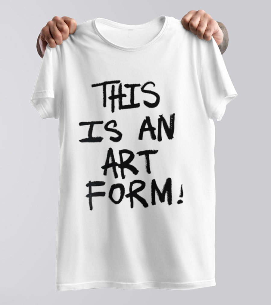This Is An Art Form T-Shirt