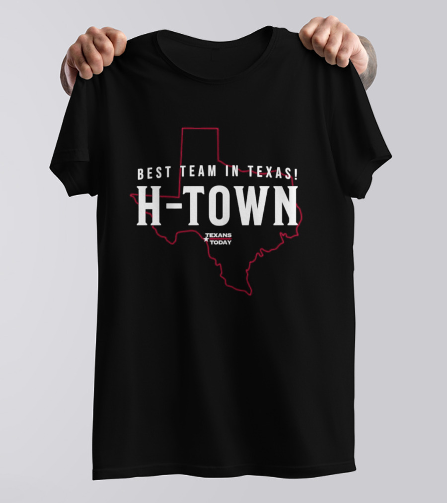 Best Team In Texas H Town Texans Today T-Shirt