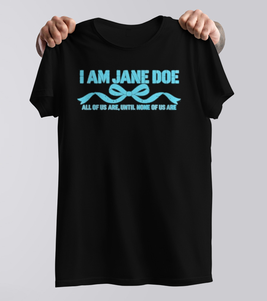 I Am Jane Doe All Of Us Are None Of Us Are T-Shirt