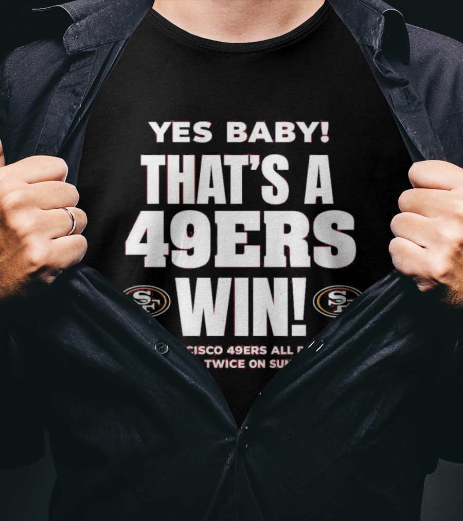 San Francisco 49ers Win Yes Baby All Day Everyday Twice On Sunday T-Shirt