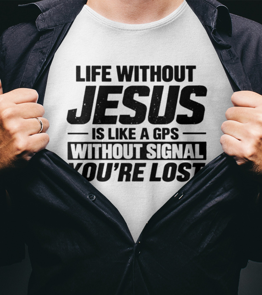 Life Without Jesus Is Like A GPS Without Signal You're Lost T-Shirt