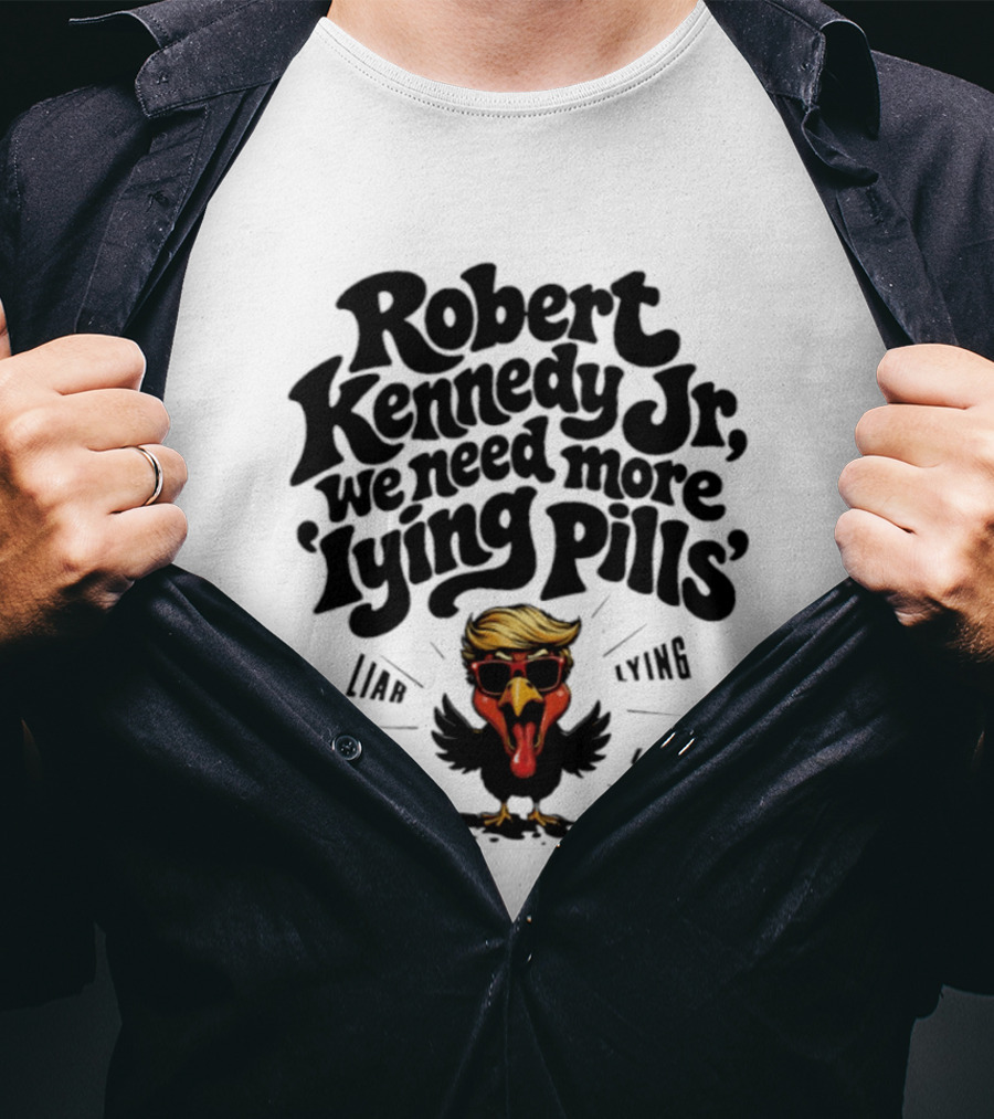 Robert Kennedy Jr We Need More Lying Pills Chicken Liar Lie T-Shirt