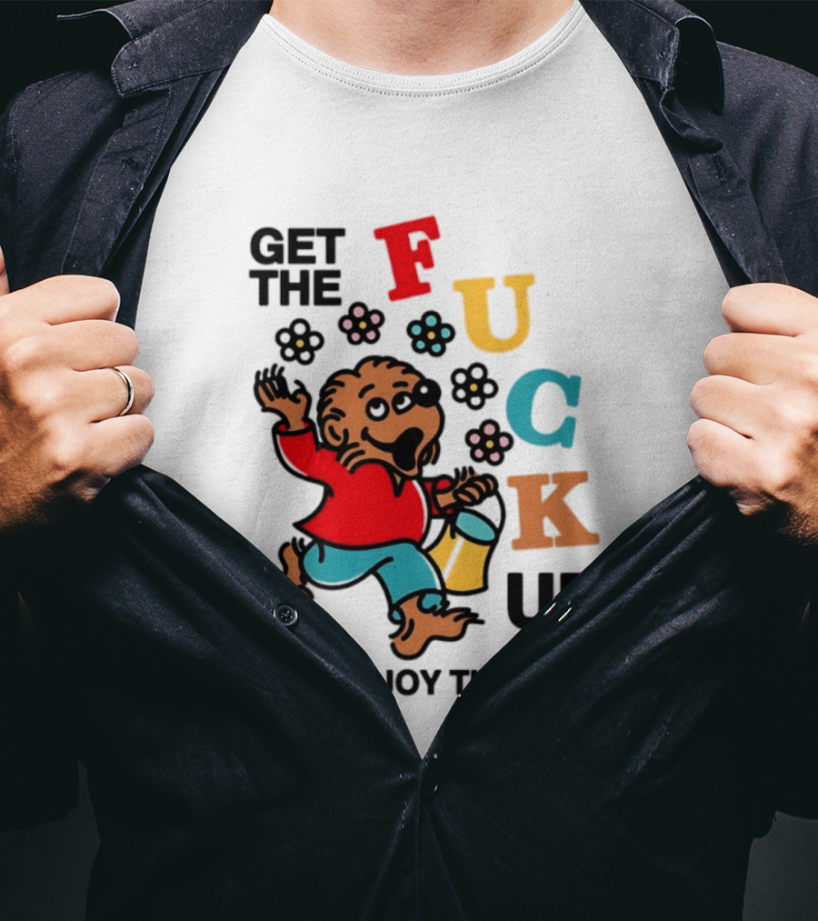 Get The Fuck Up And Enjoy This Life Bear T-Shirt