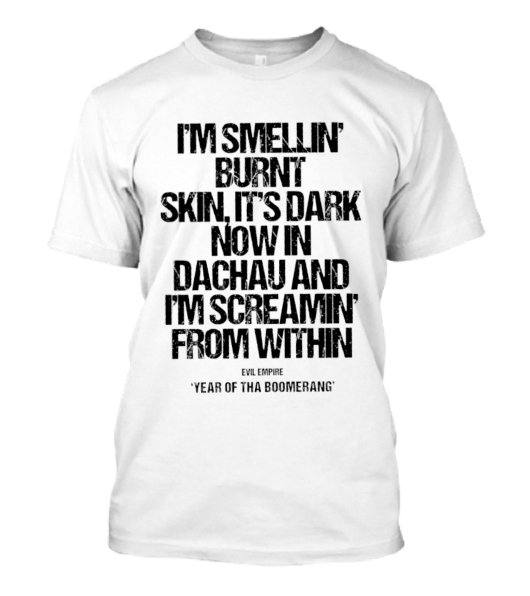 I'm Smellin' Burnt Skin It's Dark Now In Dachau And I'm Screamin' From Within Evil Empire Year Of Tha Boomerang T-Shirt
