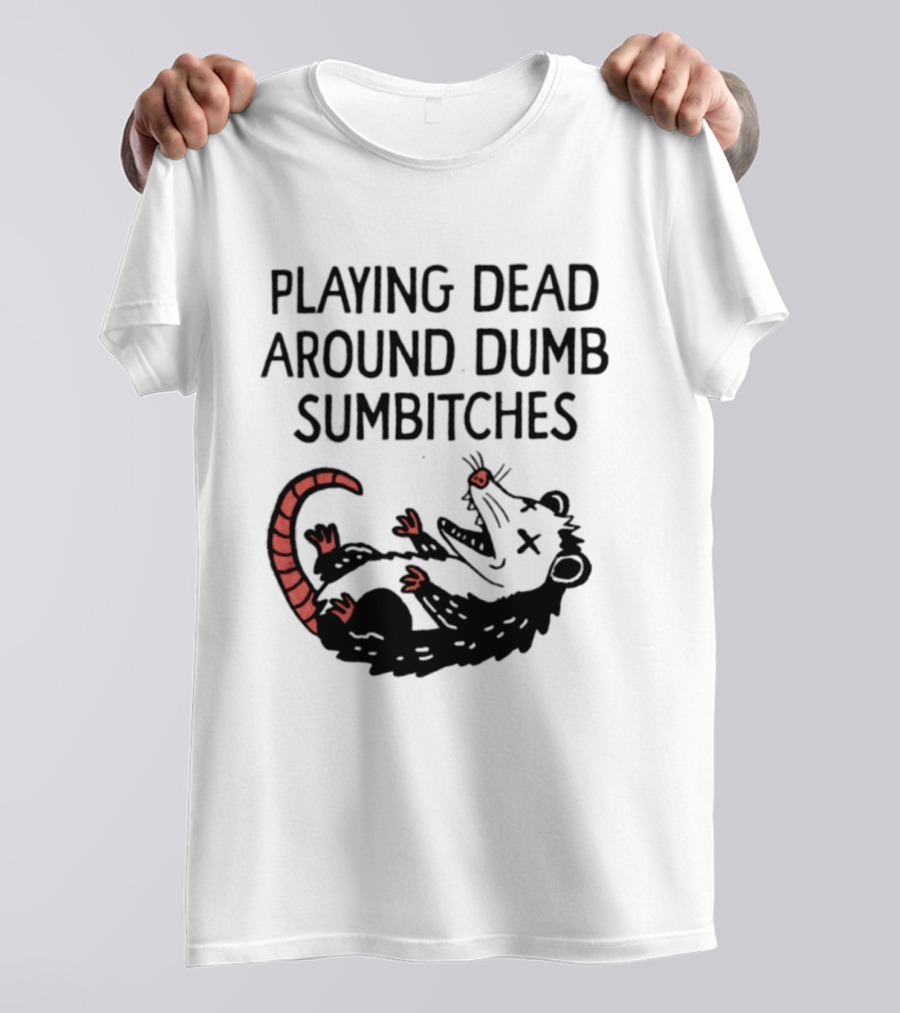 Playing Dead Around Dumb Sumbitches Opossum T-Shirt