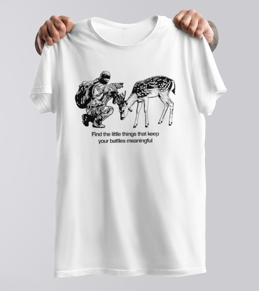 Find The Little Things That Keep Your Battles Meaningful Soldier And Deer T-Shirt