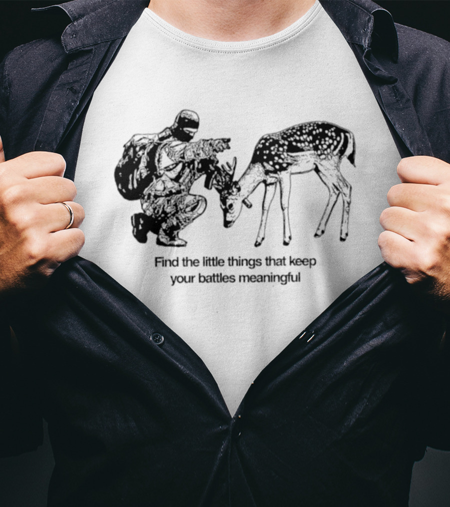 Find The Little Things That Keep Your Battles Meaningful Soldier And Deer T-Shirt