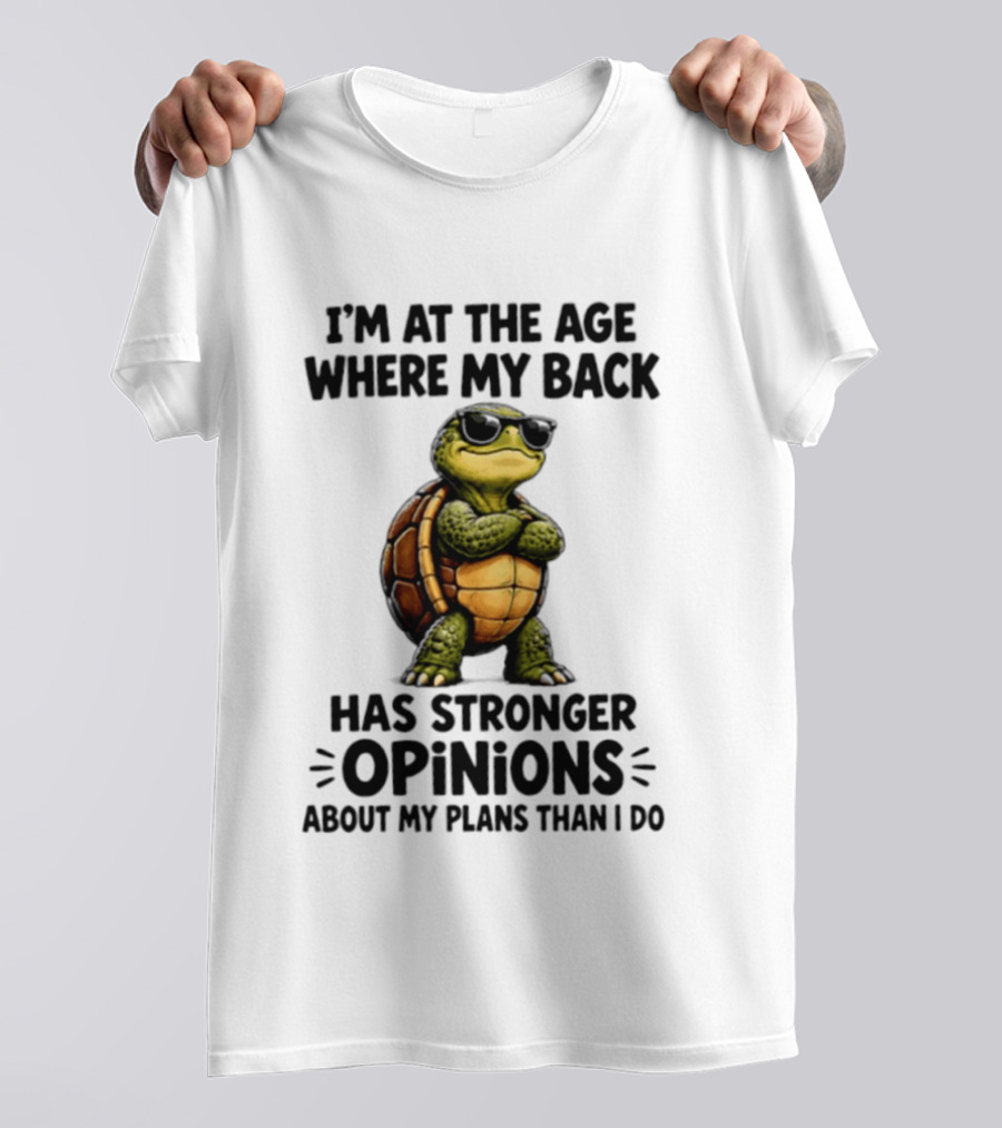 Turtle I'm At The Age Where My Back Has Stronger Opinions About My Plans Than I Do T-Shirt