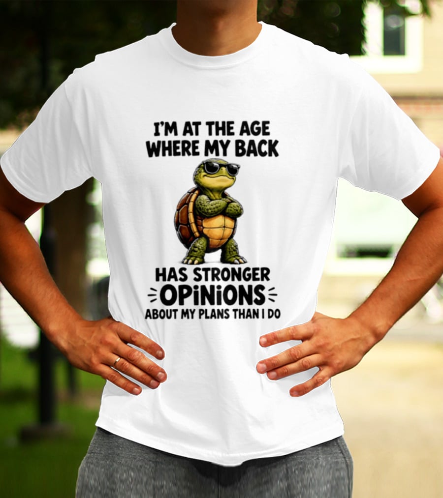 Turtle I'm At The Age Where My Back Has Stronger Opinions About My Plans Than I Do T-Shirt