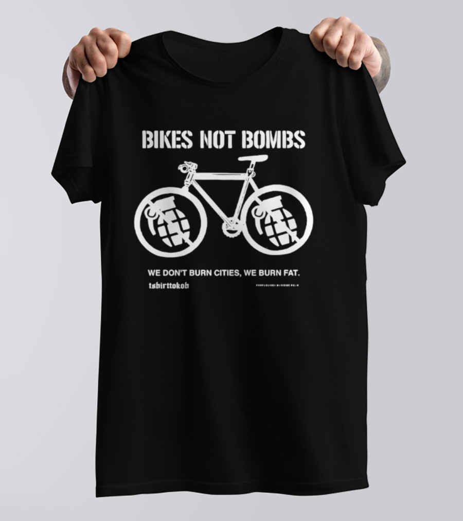 Bikes Not Bombs We Don't Burn Cities We Burn Fat Grenade Wheels T-Shirt