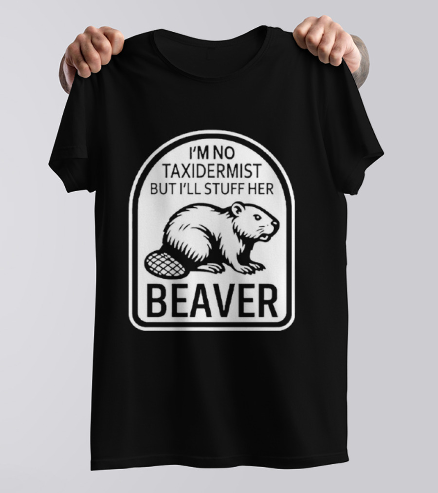 I'm No Taxidermist But I'll Stuff Her Beaver Classic Adult Humor T-Shirt