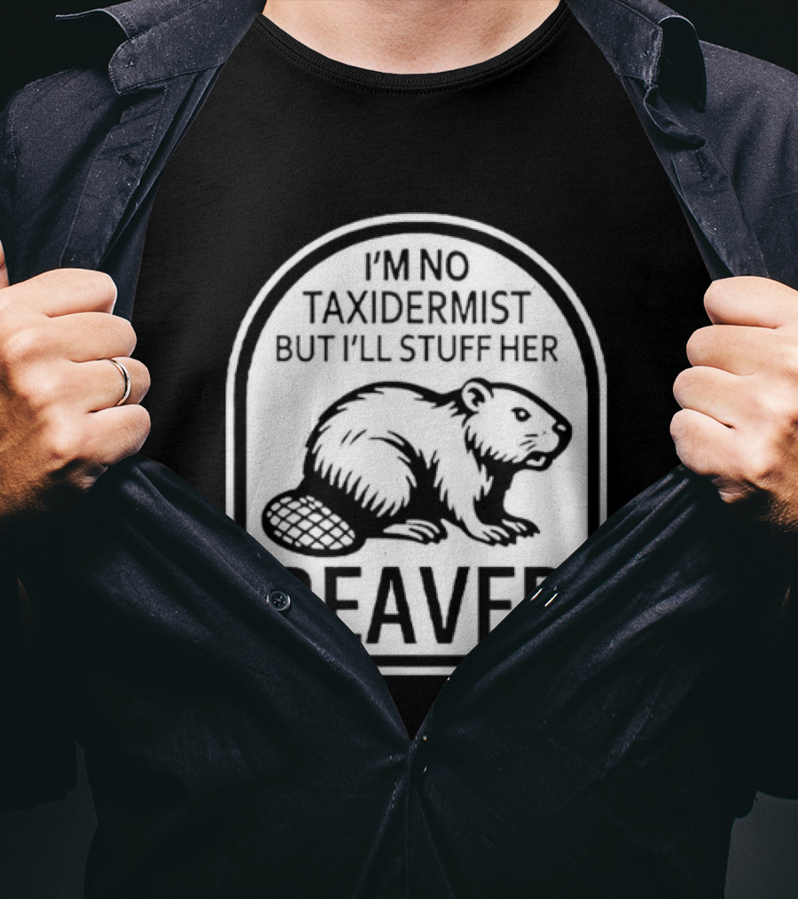 I'm No Taxidermist But I'll Stuff Her Beaver Classic Adult Humor T-Shirt