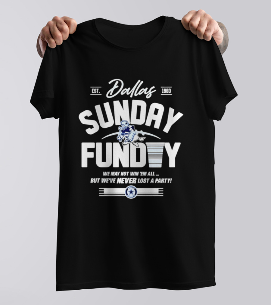 Dallas Cowboys Sunday Funday We May Not Win 'Em All But We've Never Lost A Party T-Shirt