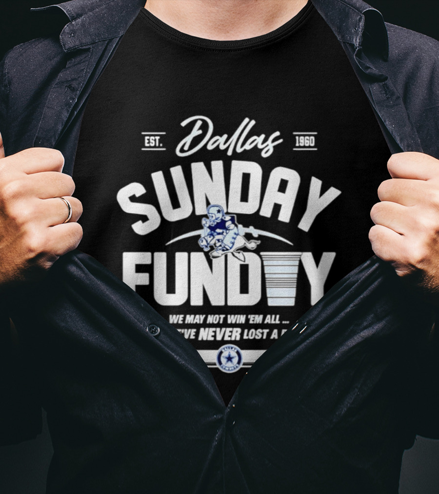 Dallas Cowboys Sunday Funday We May Not Win 'Em All But We've Never Lost A Party T-Shirt