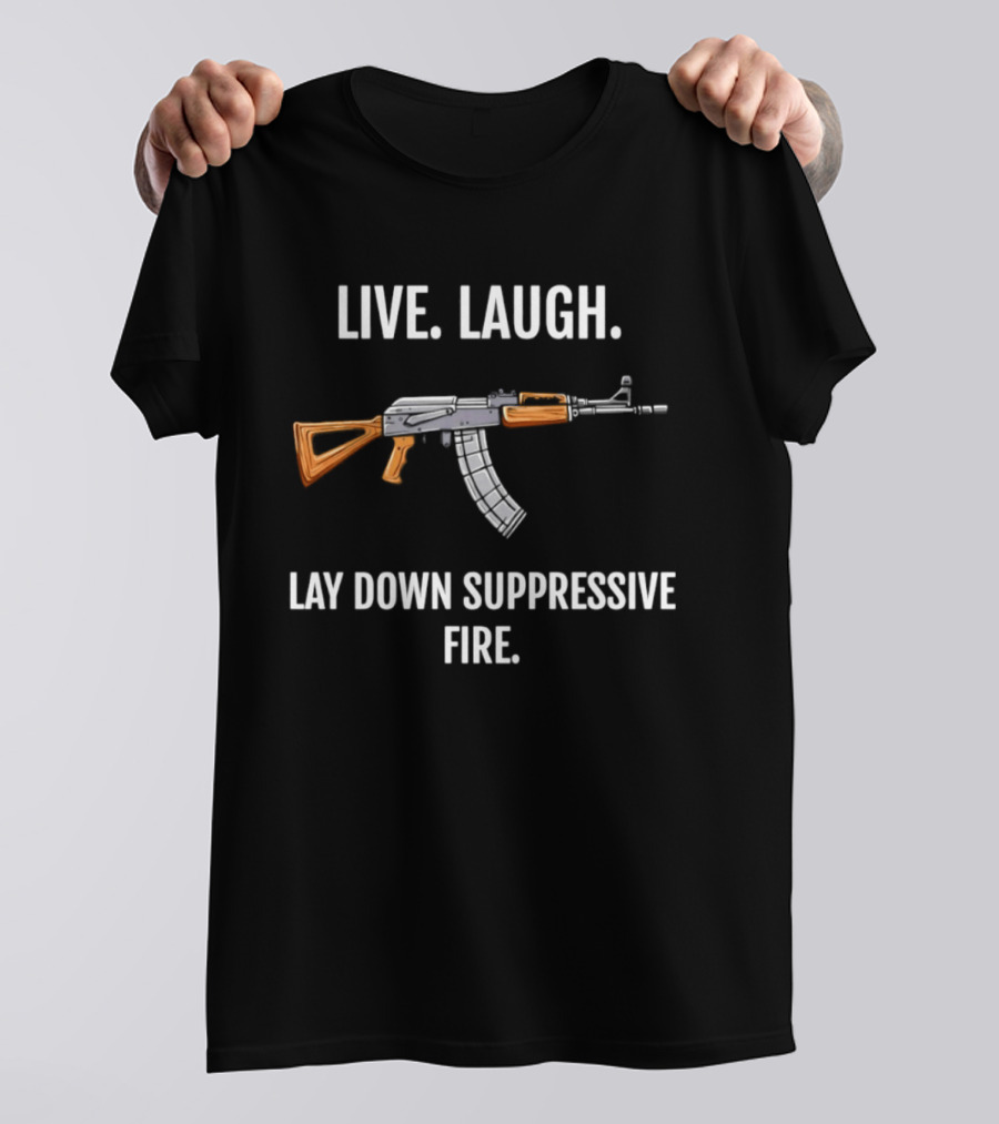Live Laugh Lay Down Suppressive Fire Rifle T-Shirt