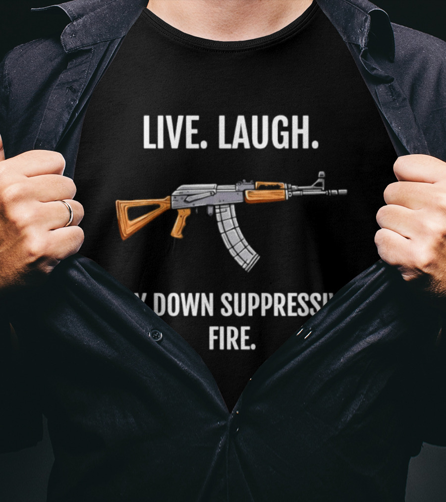 Live Laugh Lay Down Suppressive Fire Rifle T-Shirt