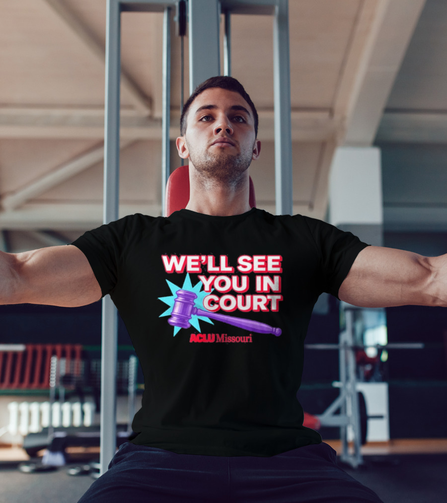 We'll See You In Court ACLU Missouri Gavel Image T-Shirt