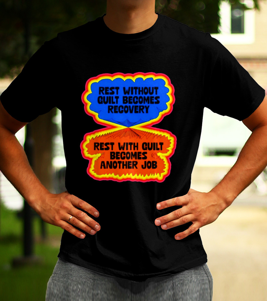 Rest Without Guilt Becomes Recovery Rest With Guilt Becomes Another Job T-Shirt