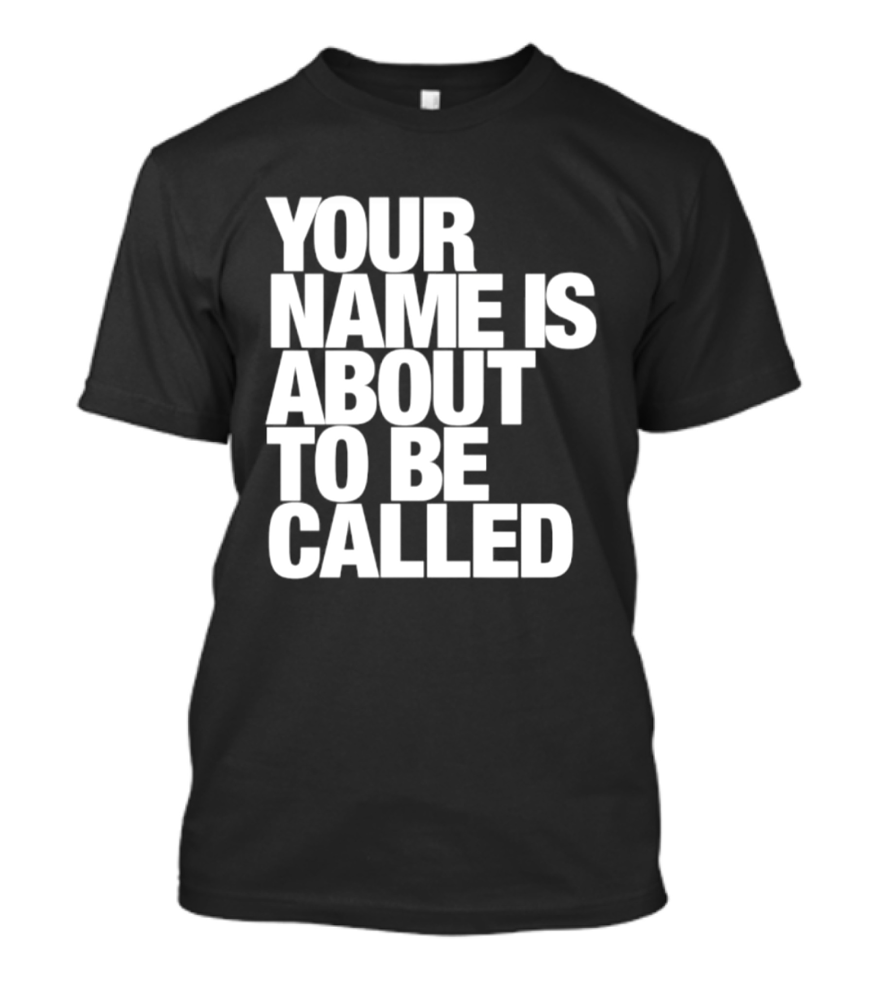 Your Name Is About To Be Called T-Shirt