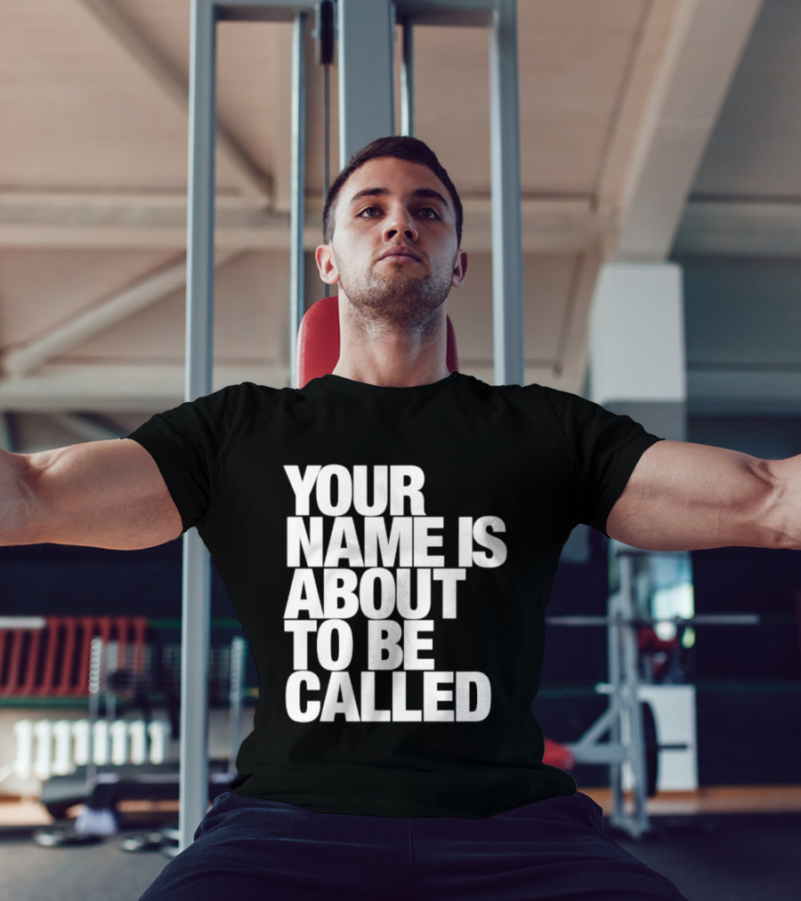 Your Name Is About To Be Called T-Shirt