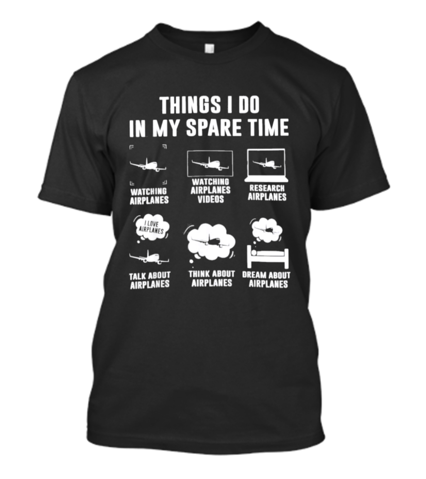 Things I Do In My Spare Time Ing Airplanes Videos Research Airplanes Talk About Airplanes Think About Airplanes Dream About Airplanes T-Shirt