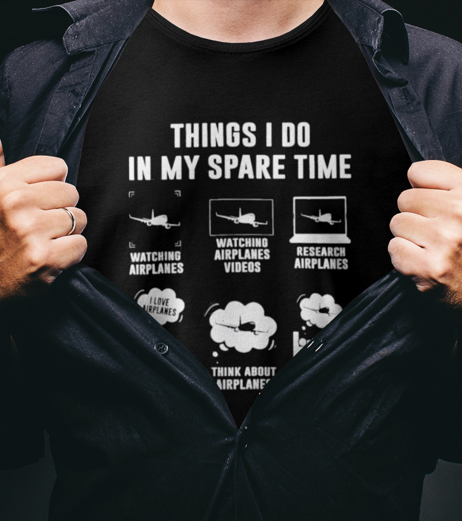 Things I Do In My Spare Time Ing Airplanes Videos Research Airplanes Talk About Airplanes Think About Airplanes Dream About Airplanes T-Shirt