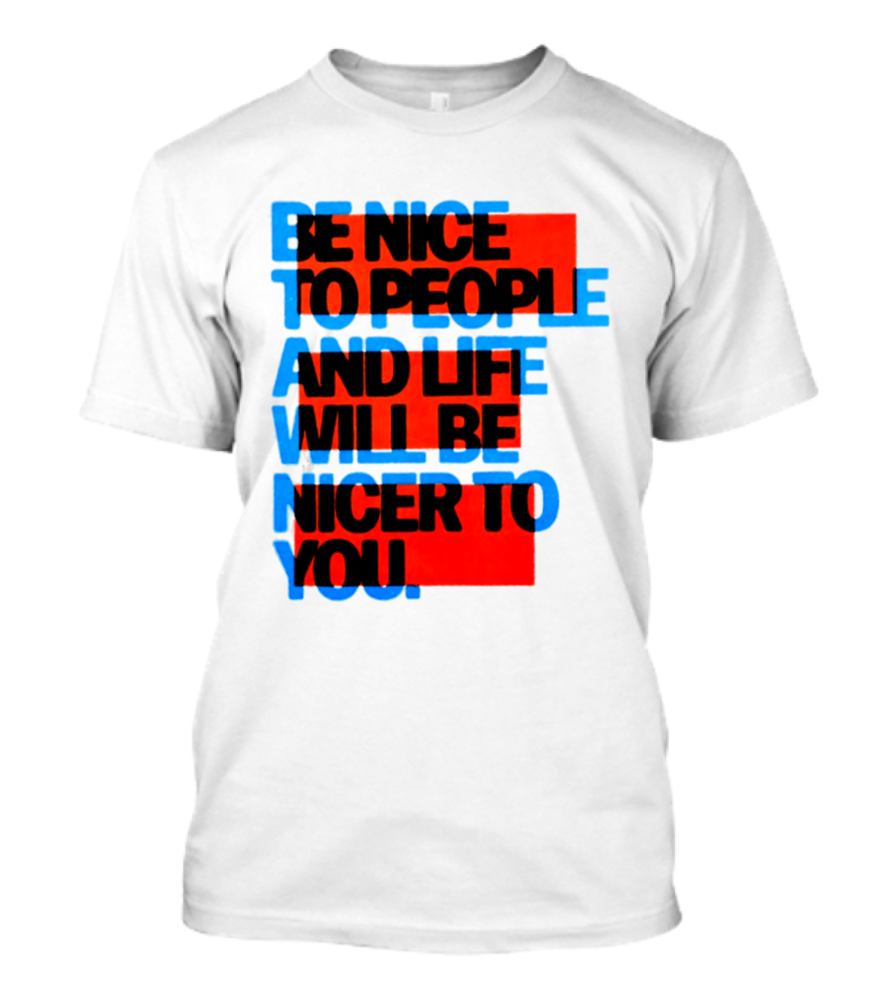 Be Nice To People And Life Will Be Nicer To You T-Shirt