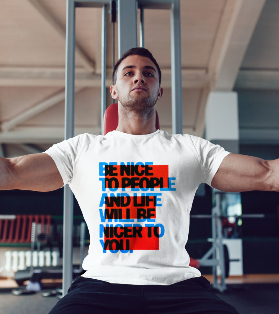 Be Nice To People And Life Will Be Nicer To You T-Shirt
