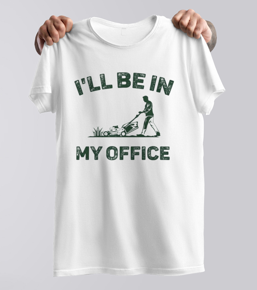 I'll Be In My Office Lawn Mowing T-Shirt