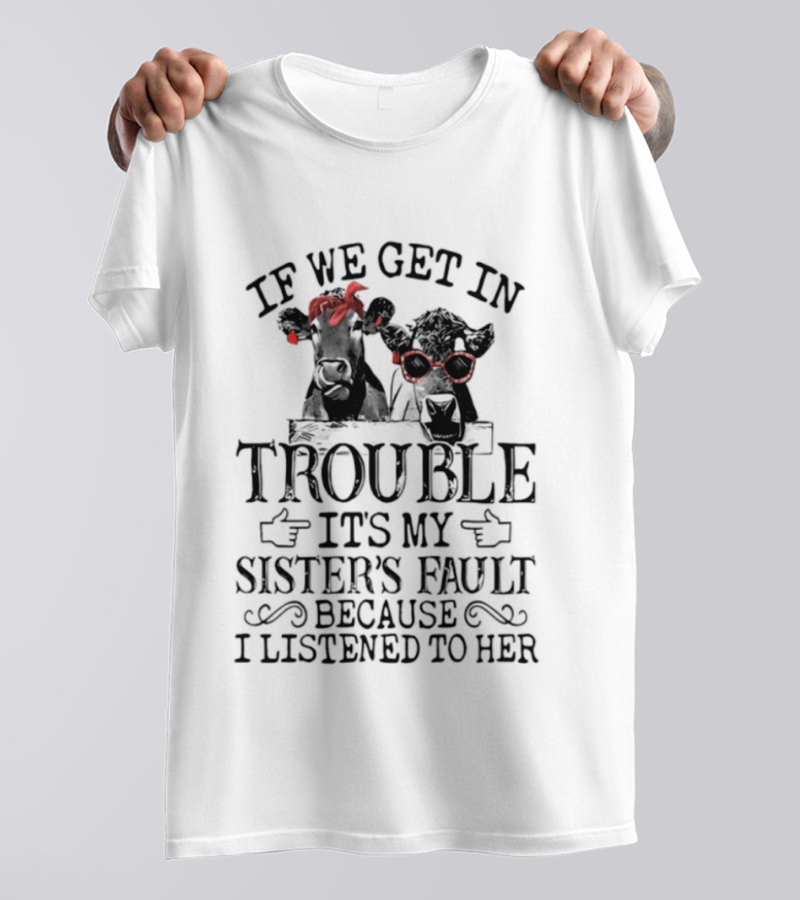 If We Get In Trouble It's My Sister's Fault Because I Listened To Her Funny Cow Red Glasses T-Shirt